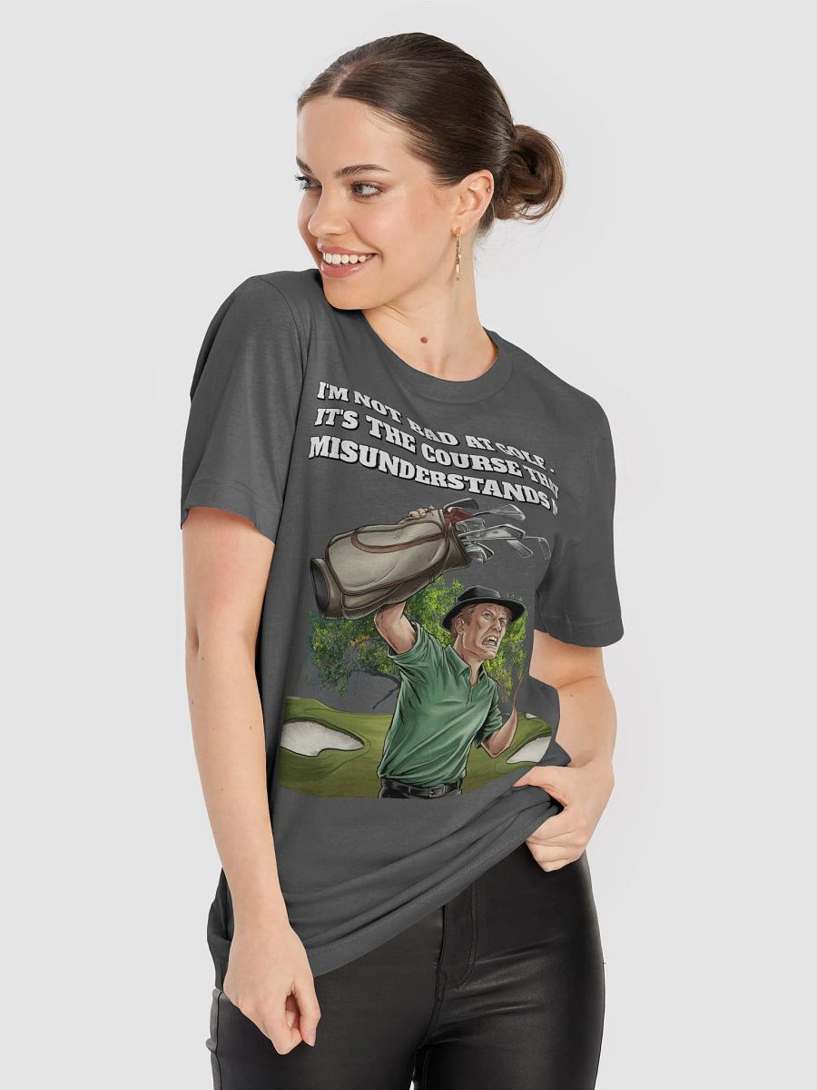 I'm Not Bad At Golf - It's The Course That Misunderstands Me T-shirt product image (53)