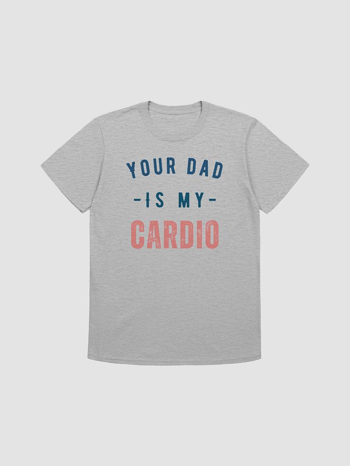 Your Dad Is My Cardio Unisex T-Shirt V9 product image (4)