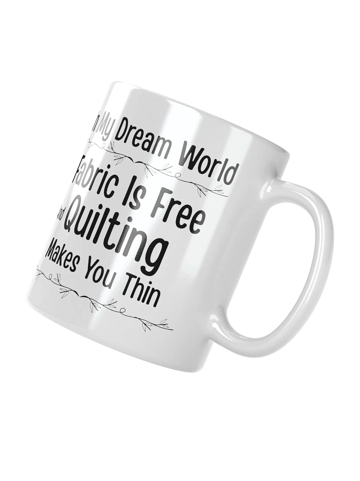 In My Dream World, Fabric Is Free And Quilting Makes You Thin | Quilters Gift - White Ceramic Mug (Black Text) product image (6)