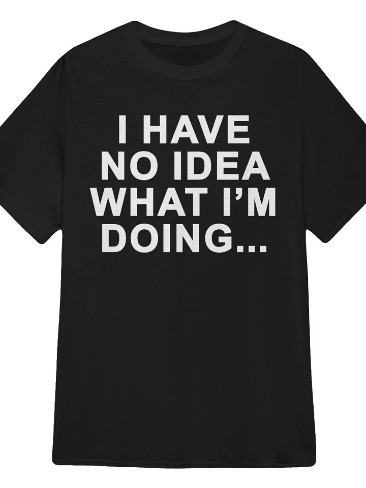 I Have No Idea What I'm Doing T-Shirt product image (1)