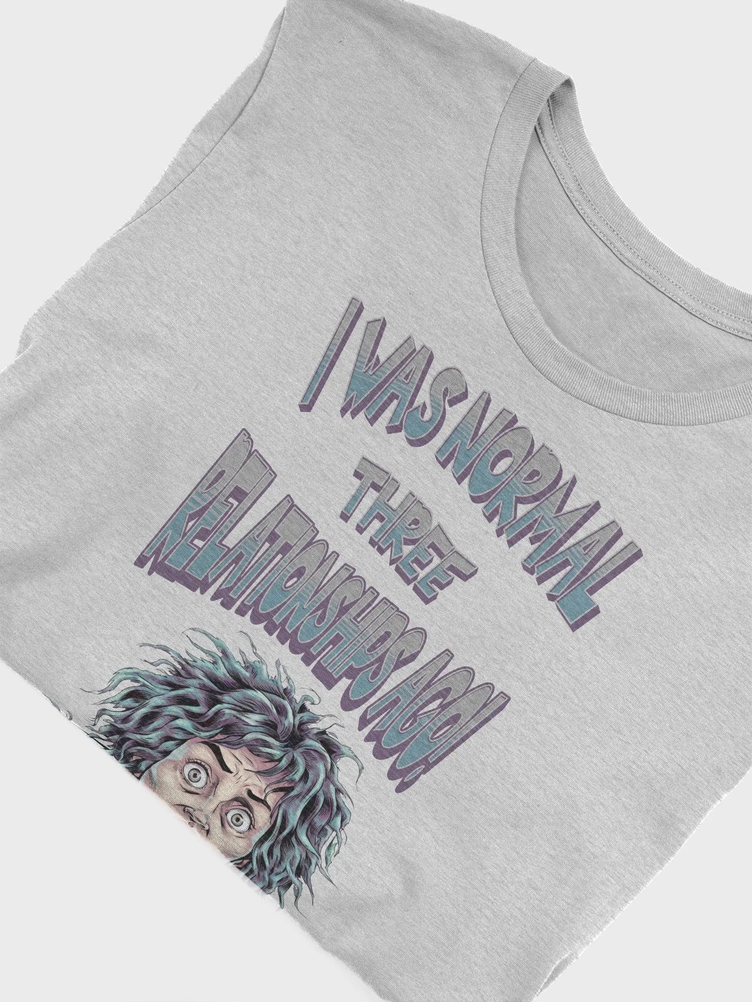 I Was Normal Three Relationships Ago! Funny T-shirt product image (26)