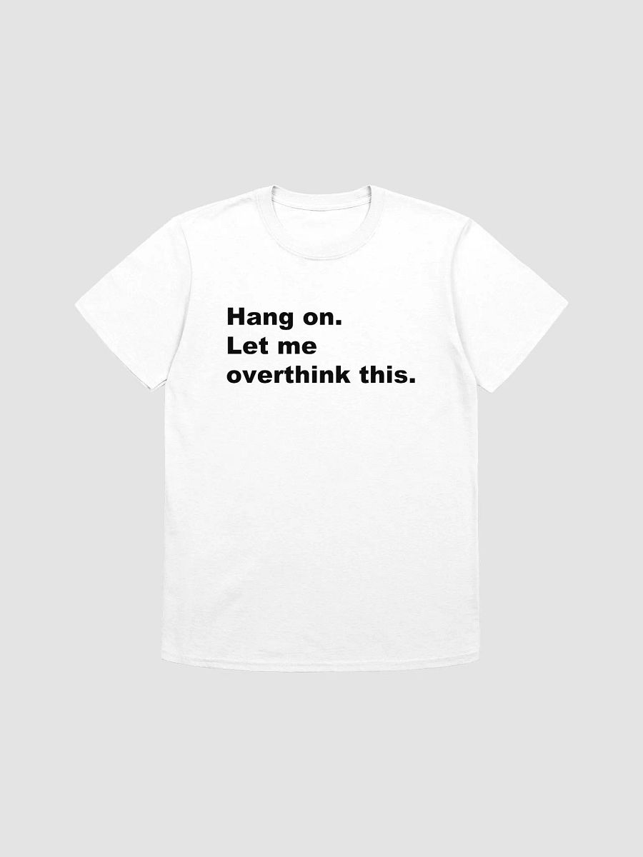Hang on. Let me overthink this. T-Shirt product image (1)