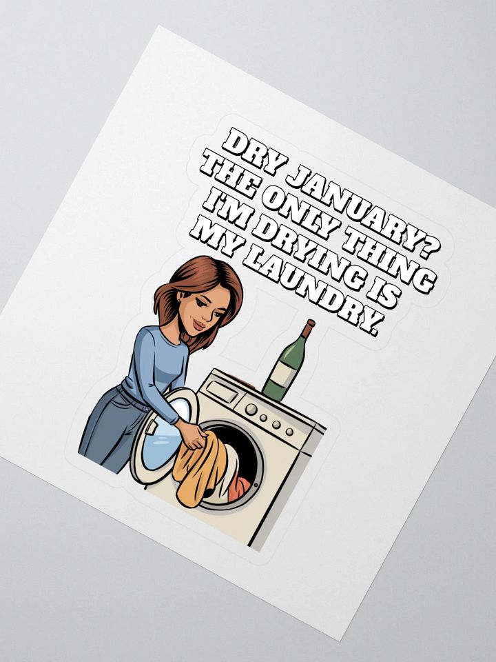 Dry January? The Only Thing I'm Drying Is My Laundry. Funny Sticker product image (2)
