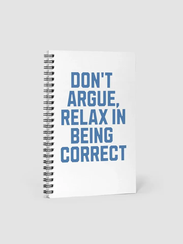 Don't Argue, Relax In Being Correct - Funny Inspirational Spiral Notebook product image (1)