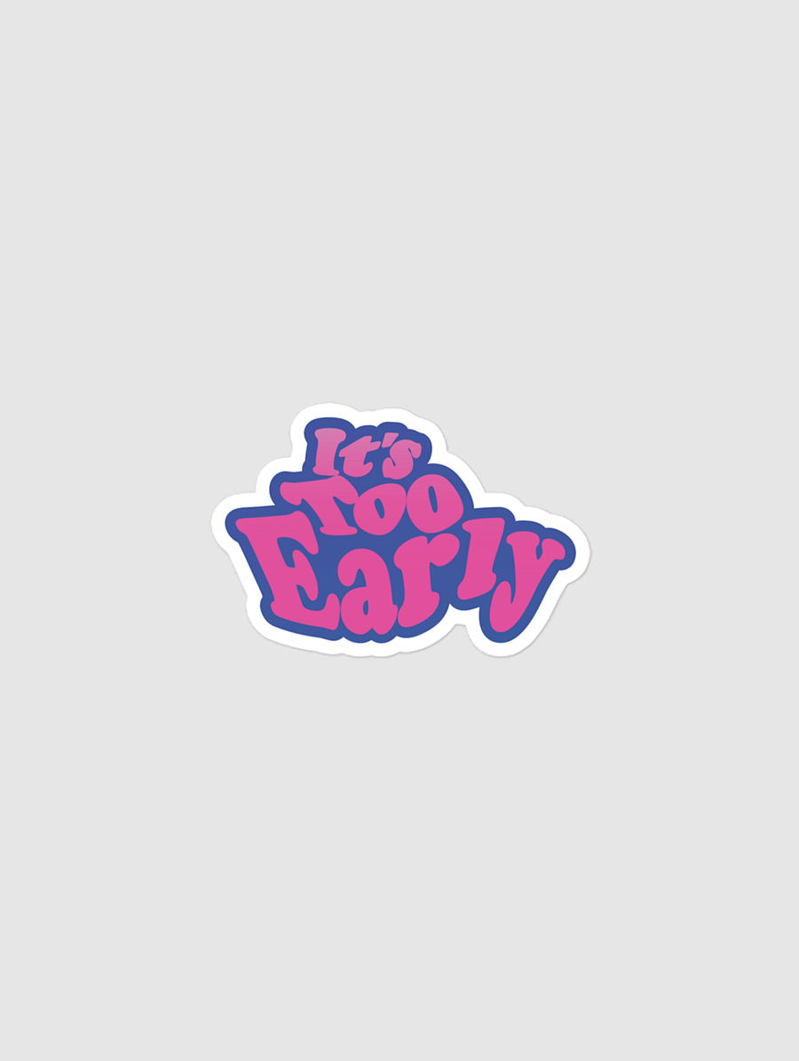 It's Too Early Sticker product image (1)