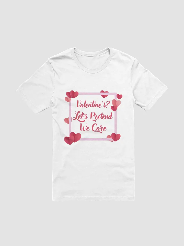 Valentine's? Let's Pretend We Care T-Shirt product image (9)