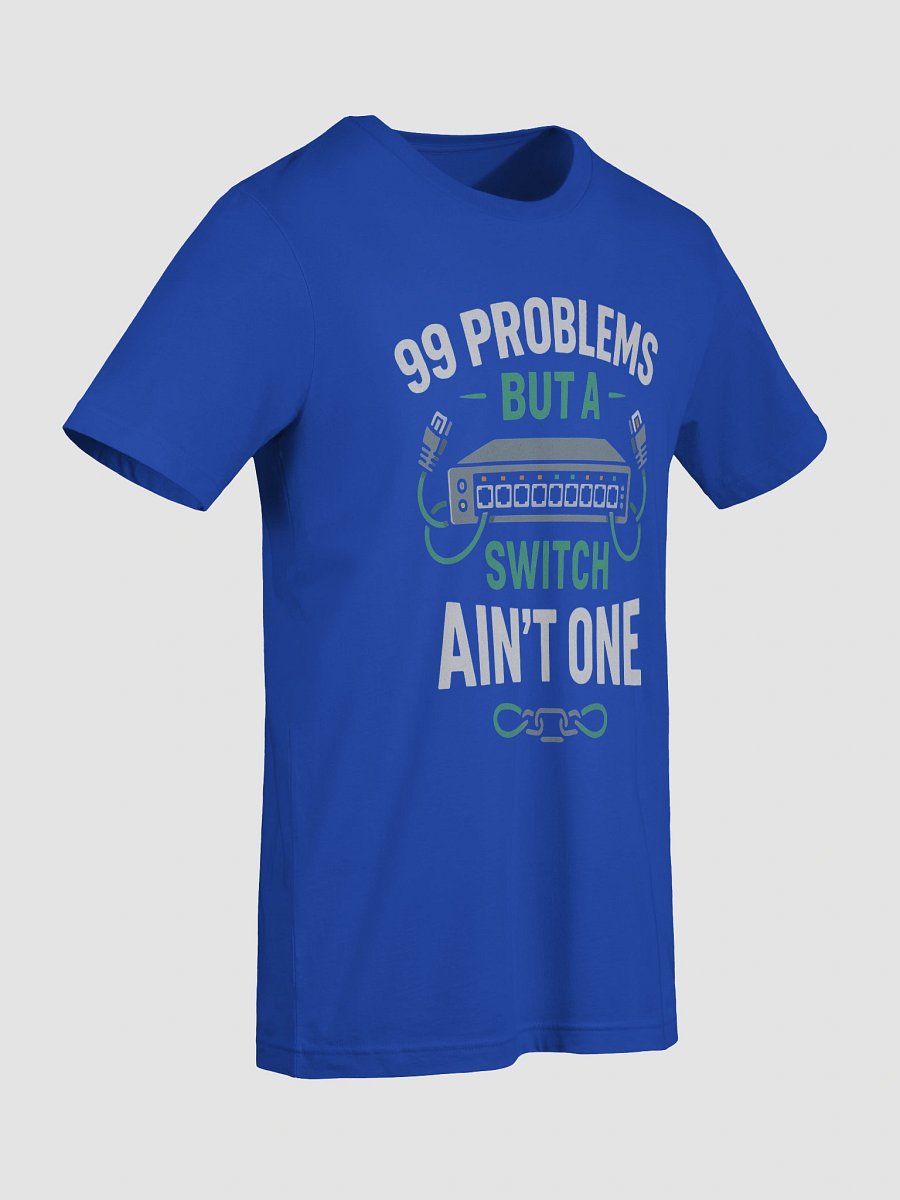 99 PROBLEMS BUT A SWITCH AIN’T ONE product image (12)