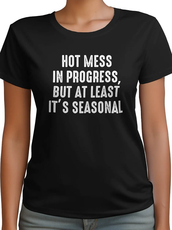 Hot Mess in Progress, But at Least It’s Seasonal T-Shirt product image (2)