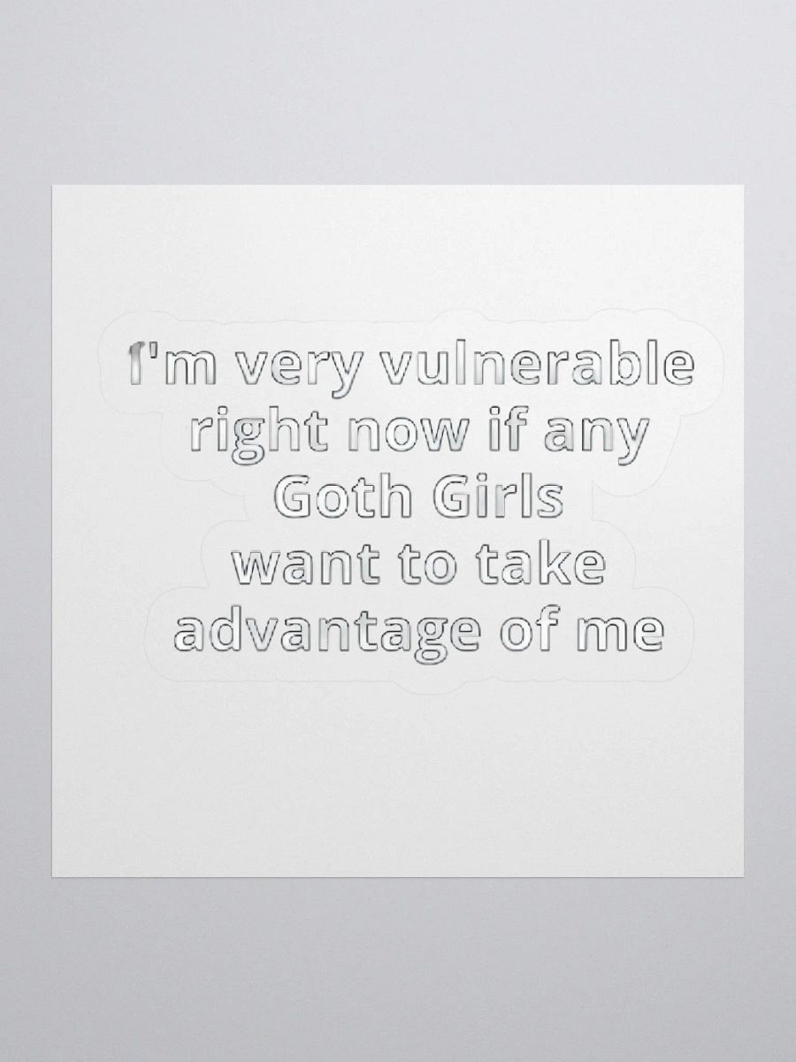 I'm Very Vulnerable Right Now If Any Goth Girls Want To Take Advantage Of Me Sticker product image (1)