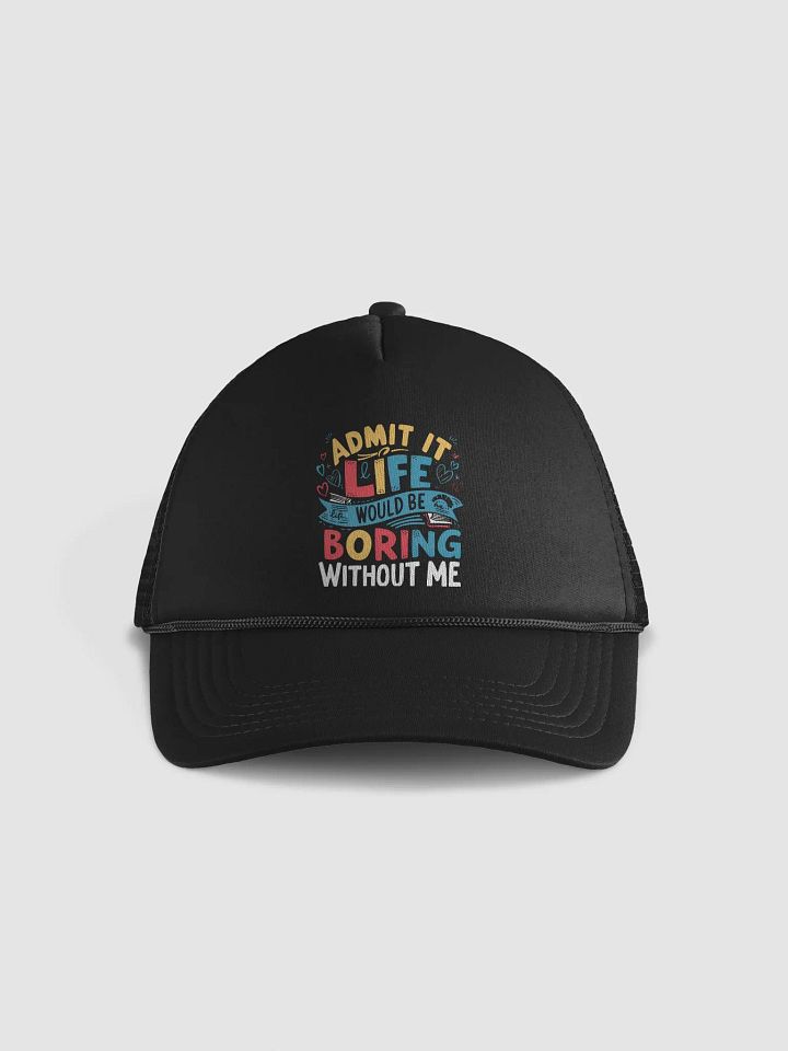 Admit It Life Would Be Boring Without Me Hat product image (1)