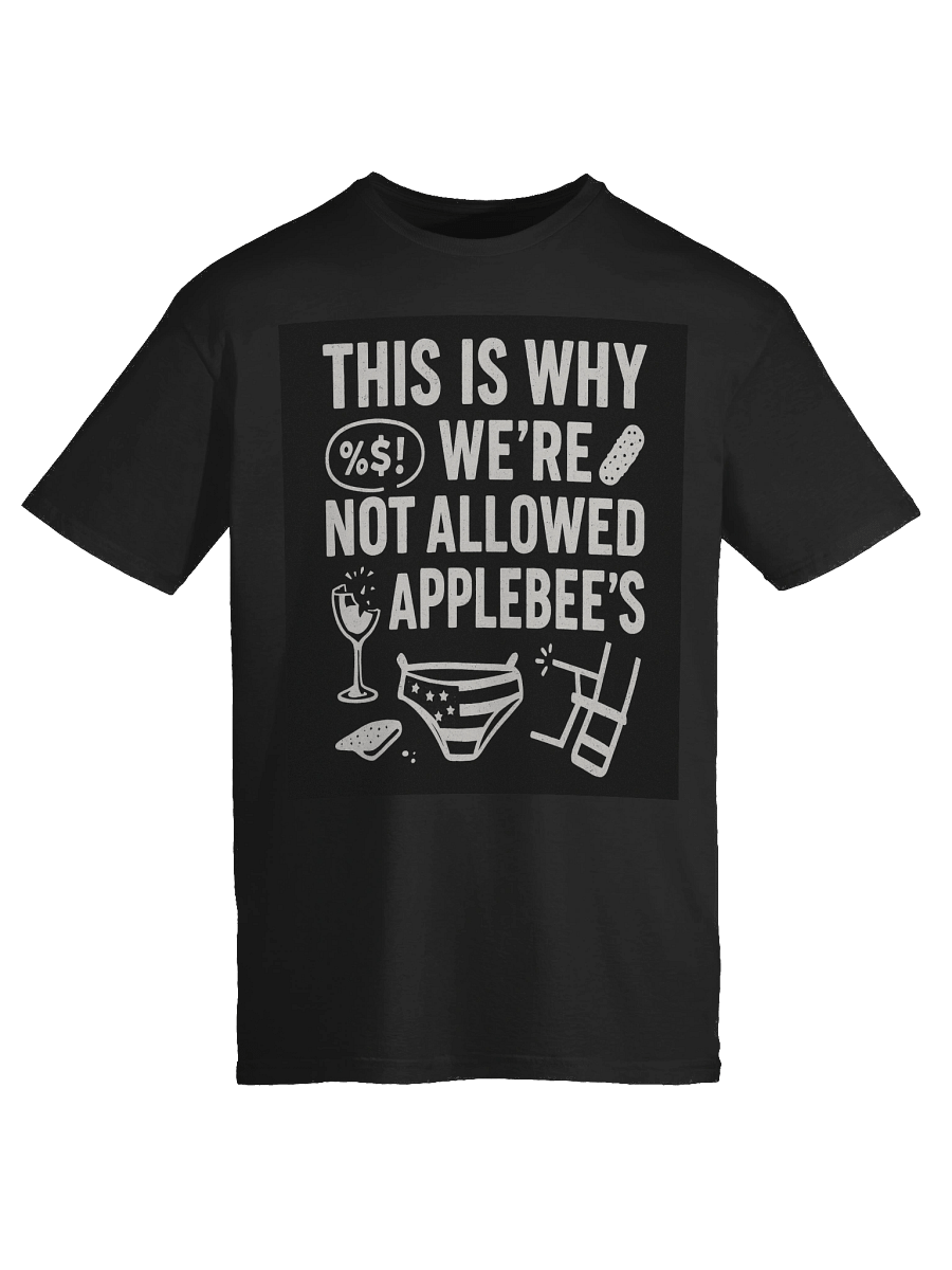 This Is Why We’re Not Allowed at Applebee’s T-Shirt – Funny Bold Graphic Tee product image (81)