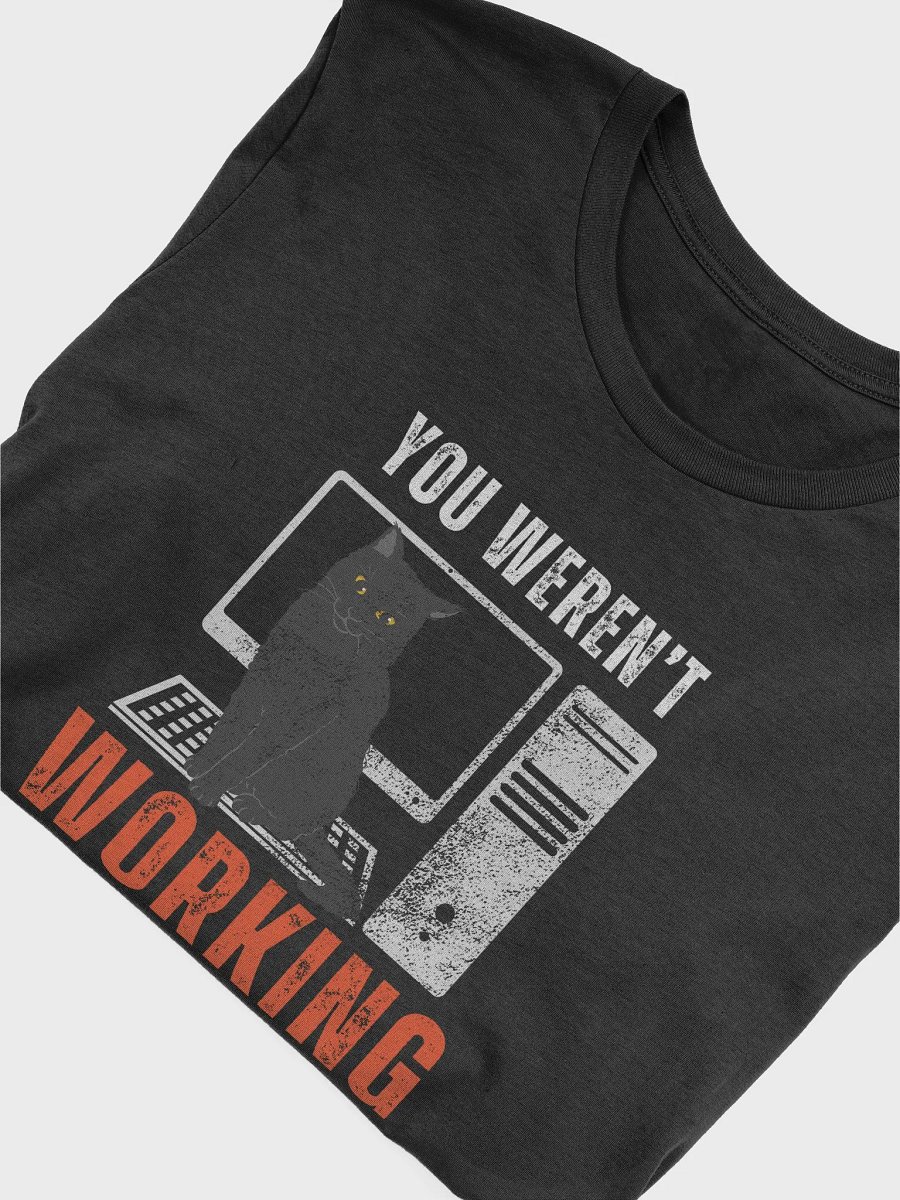 You weren't working were you? tee product image (58)