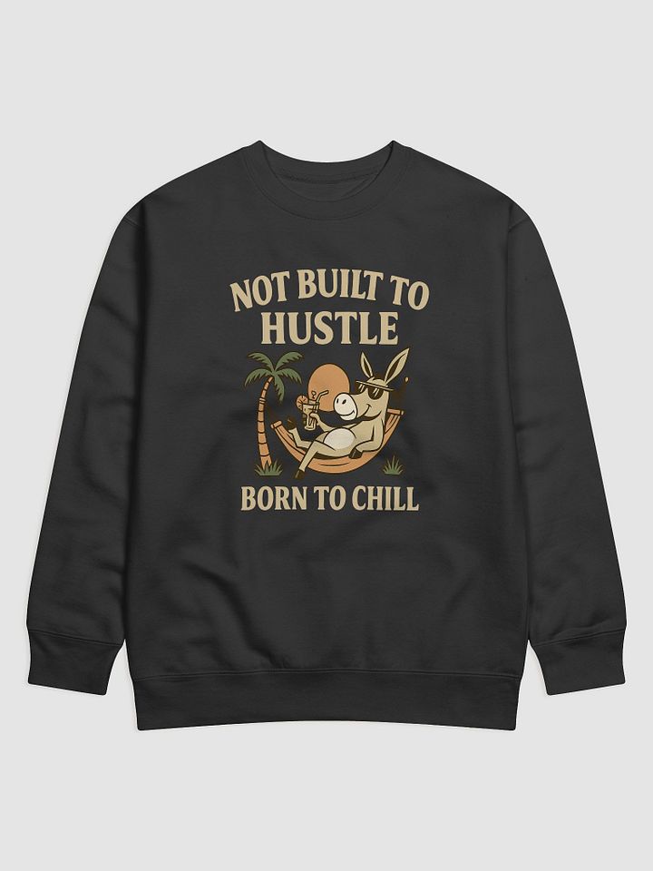 Not Built to Hustle – Born to Chill Sweatshirt (Peak Relaxation Mode) product image (1)