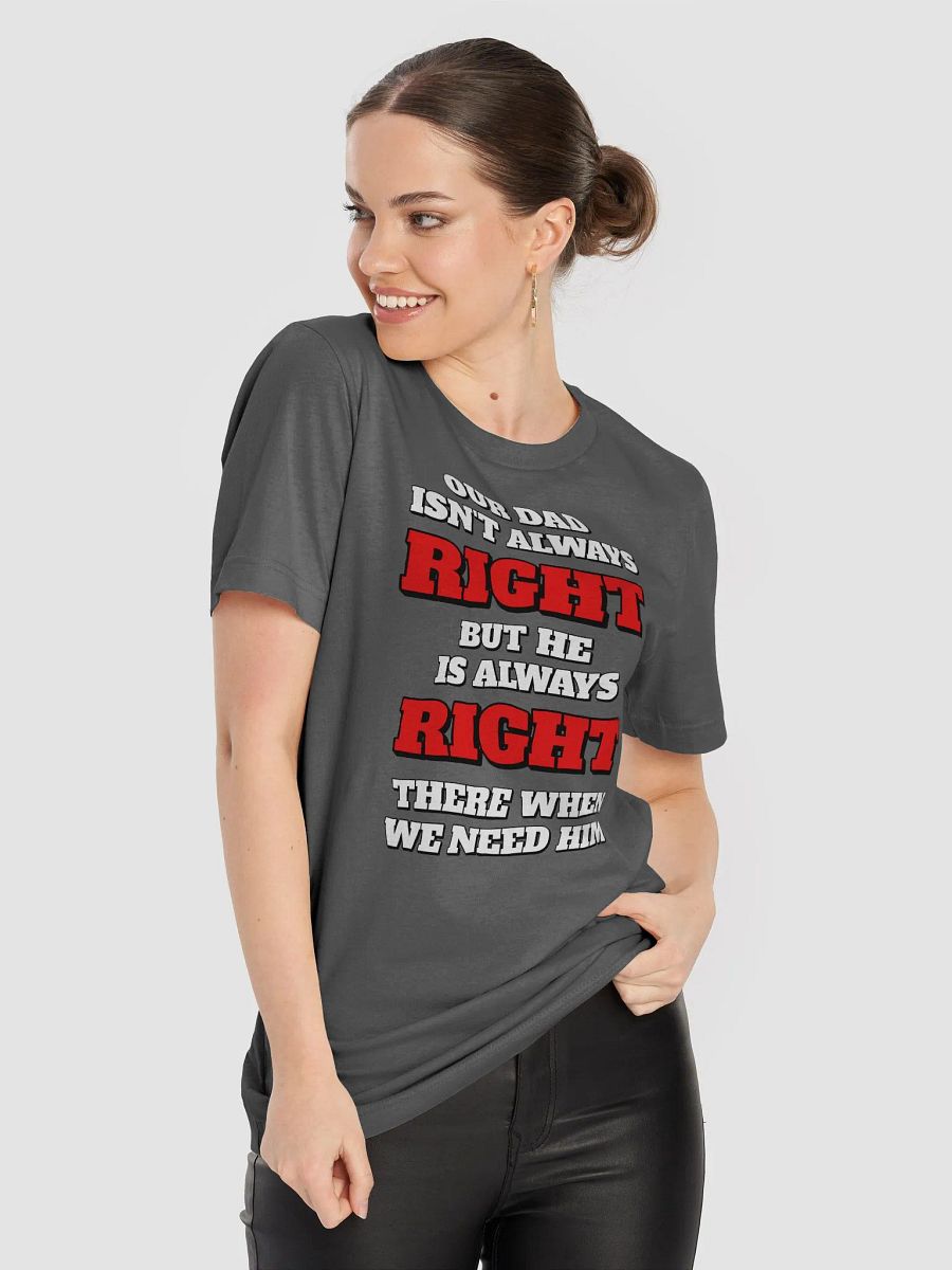 Our Dad Isn't Always Right But He Is Always Right There When We Need Him product image (43)