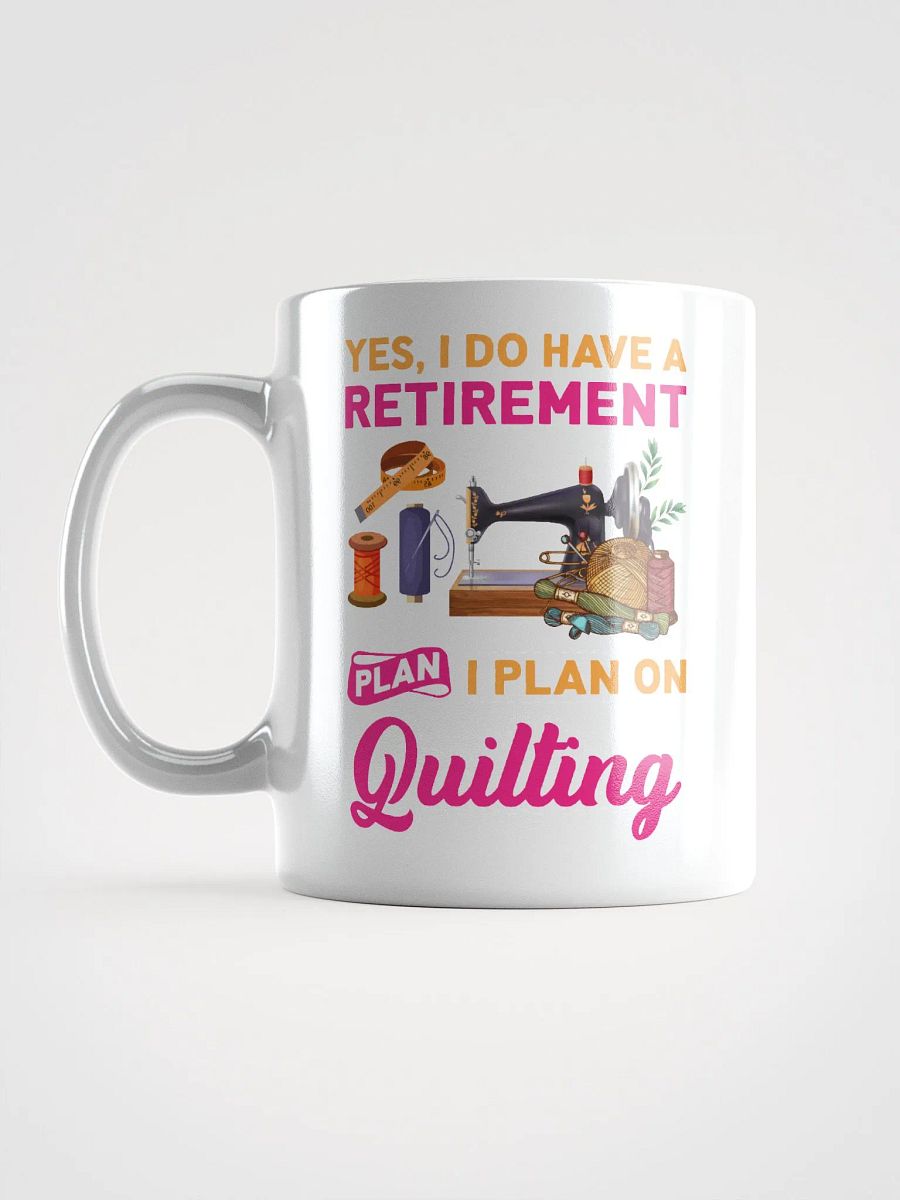 Yes, I Do Have A Retirement Plan. I Plan On Quilting | Quilters Gift - White Ceramic Mug product image (6)
