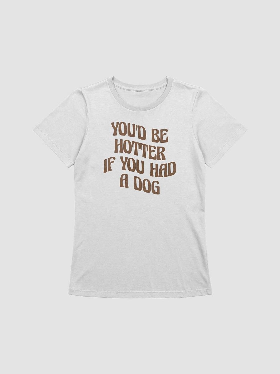 You'd Be Hotter If You Had A Dog product image (2)