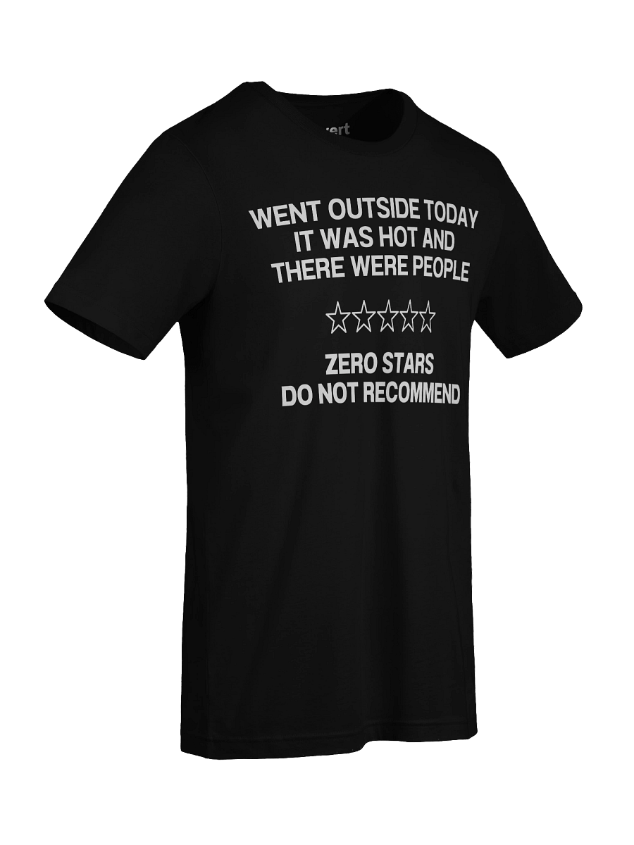WENT OUTSIDE TODAY IT WAS HOT AND THERE WERE PEOPLE Unisex T-Shirt product image (95)