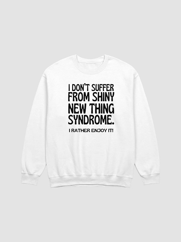 Shiny New Thing Syndrome Sweatshirt product image (1)