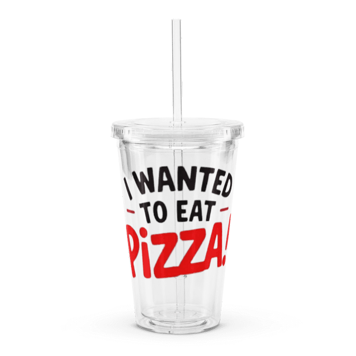 "I Wanted to Eat Pizza!" Clear Plastic Tumbler product image (1)