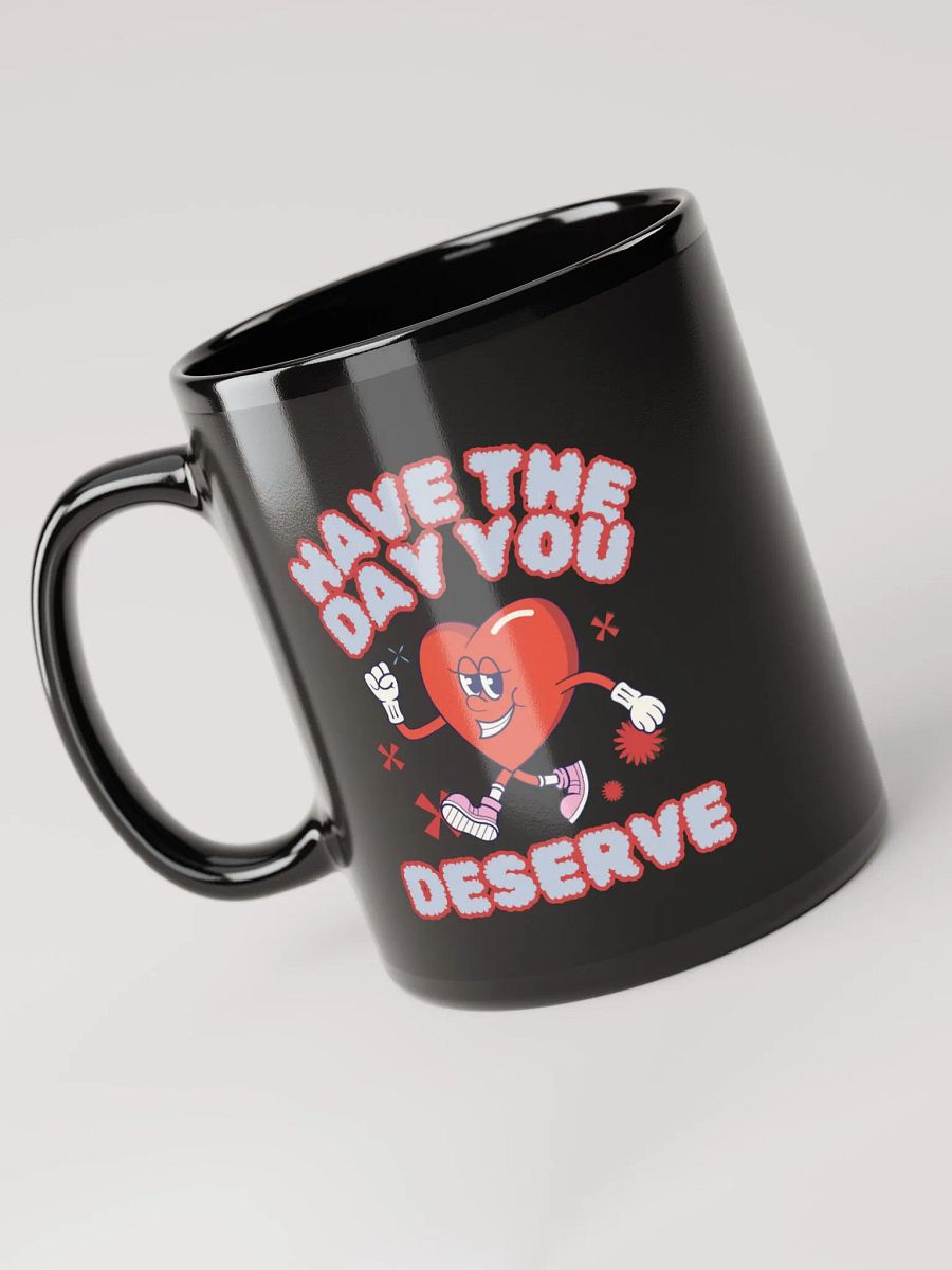 Have The Day You Deserve Mug product image (6)