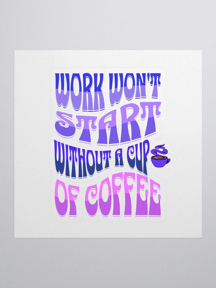 Work Won't Start Without A Cup of Coffee Sticker product image (1)