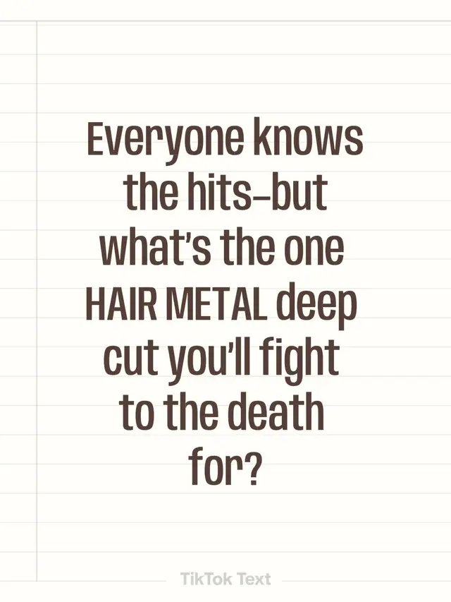 Everyone knows the hits - the power ballads, the anthems, the songs your mom pretends she doesn’t know the words to. But what’s the one HAIR METAL deep cut you’d fight to the death for? Drop that obscure banger. Bonus points if your friends roll their eyes and the band never played it live.  #HairMetalForever #DeepCutDeathmatch #RKBDLife #ChaosArmy #HairsprayInferno 