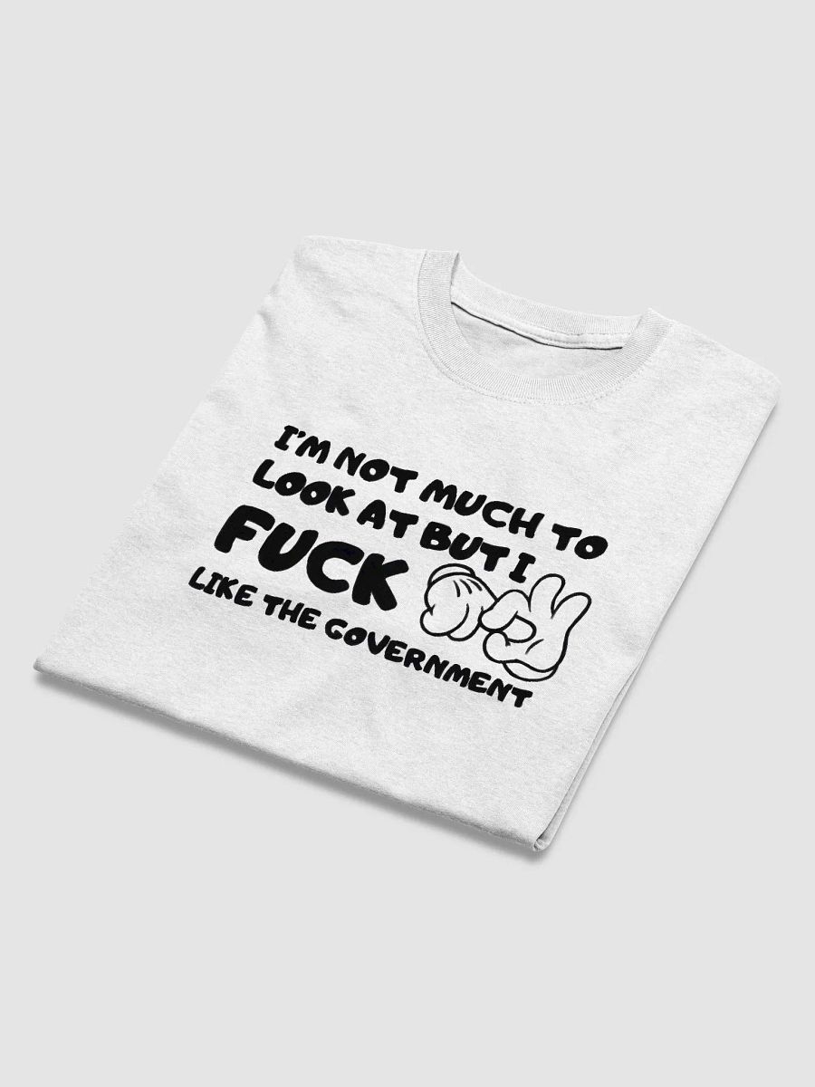 I'm Not Much To Look At But I Fuck Like The Government Shirt product image (5)