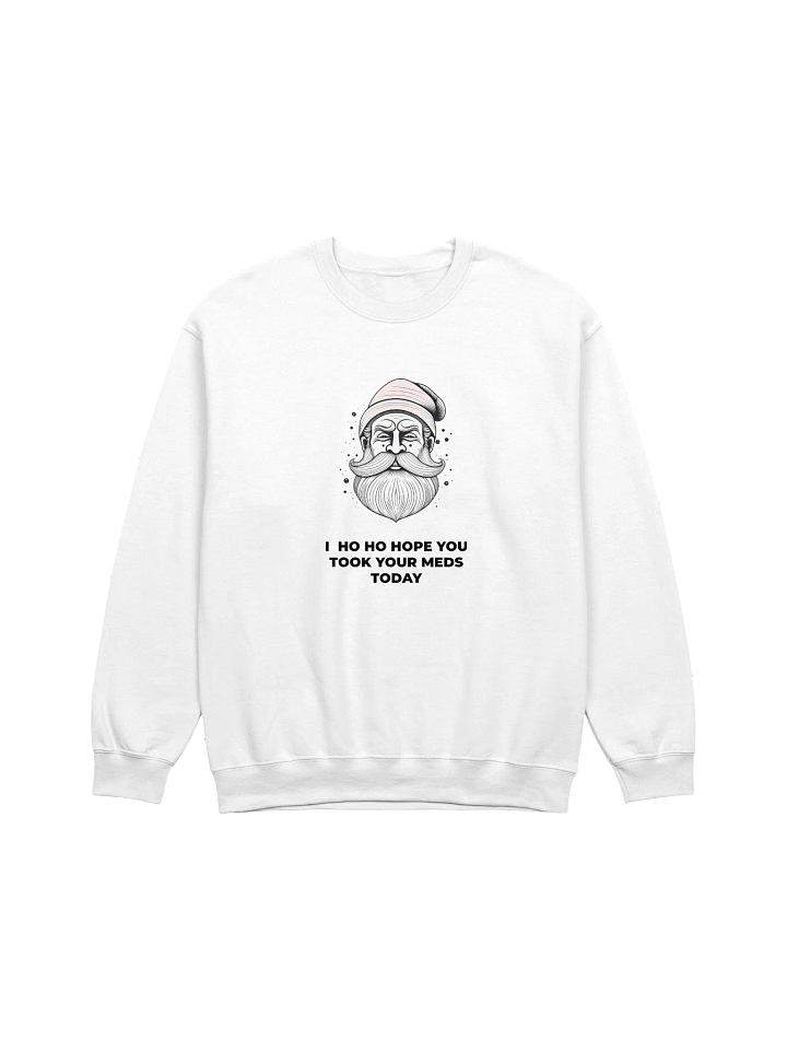 Ho Ho Hope You Took Your Meds Today Sweatshirt (Unisex) product image (1)