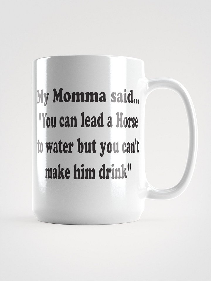 You Can Lead a Horse to Water but You Can’t Make Him Drink mug product image (2)