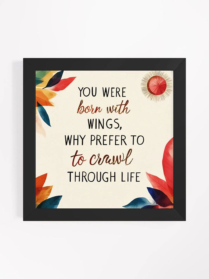 You were born with wings, why prefer to crawl through life? - Framed High-Quality Matte Poster product image (11)