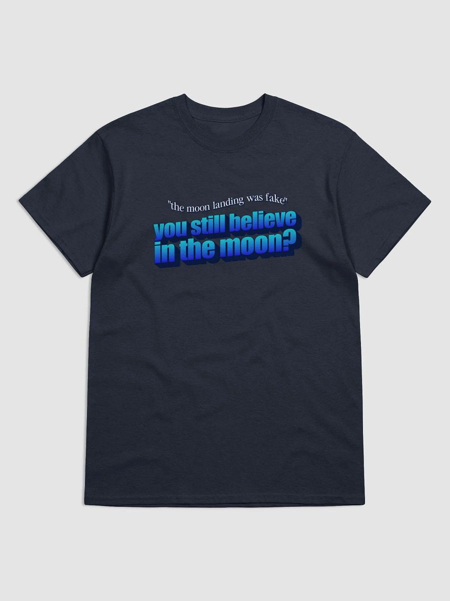 The moon landing was fake? You still believe in the moon? T-shirt product image (1)