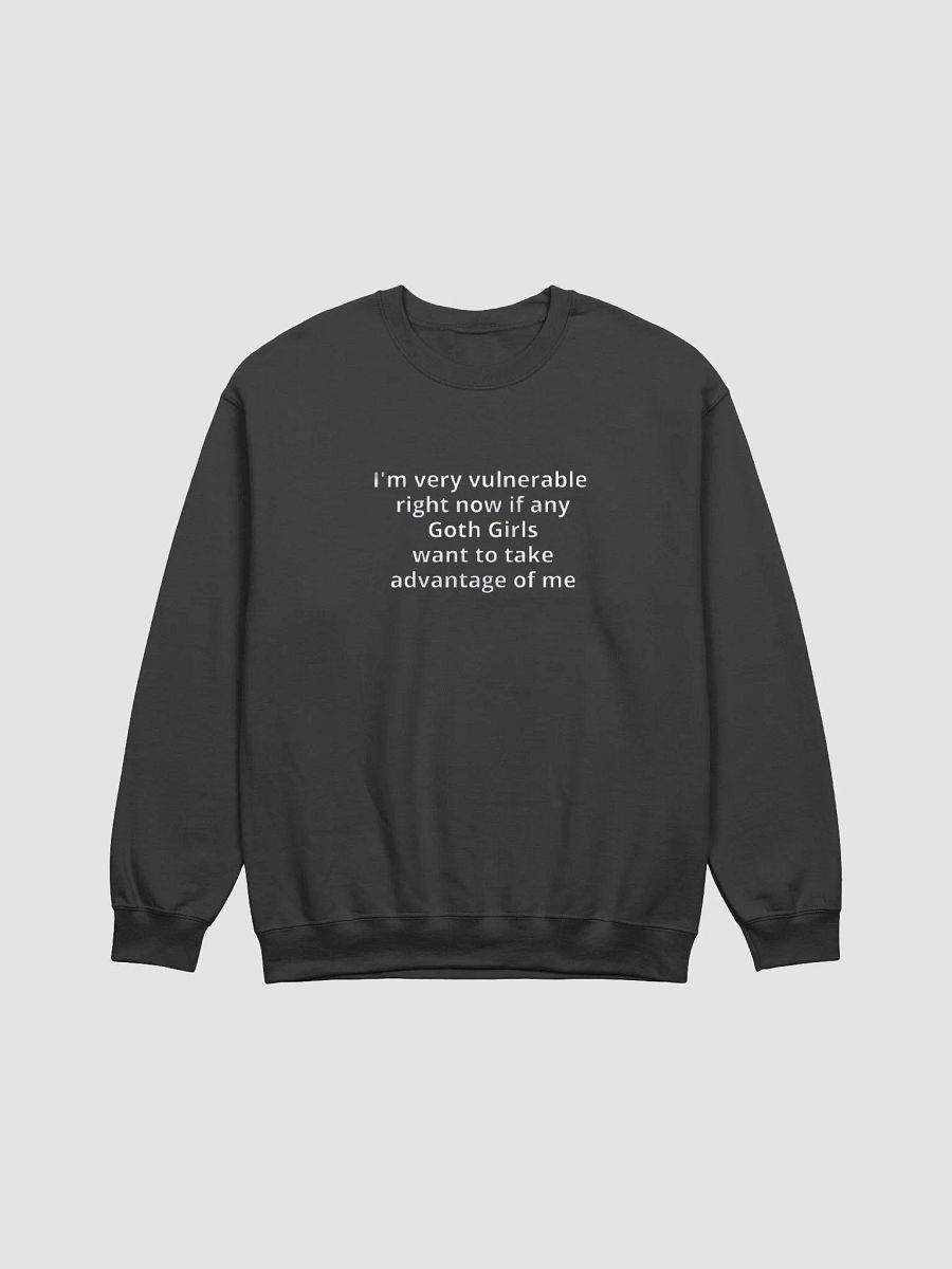 I'm Very Vulnerable Right Now If Any Goth Girls Want To Take Advantage Of Me Sweatshirt product image (1)