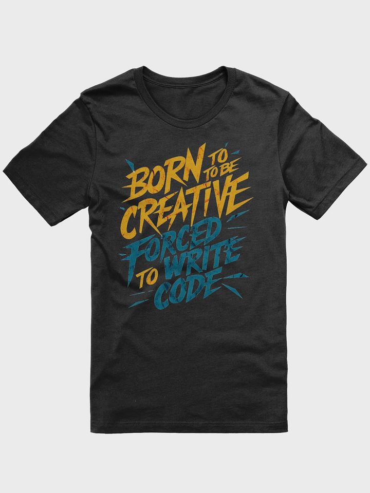 Born To Be Creative Forced To Write Code Unisex T-shirt product image (2)