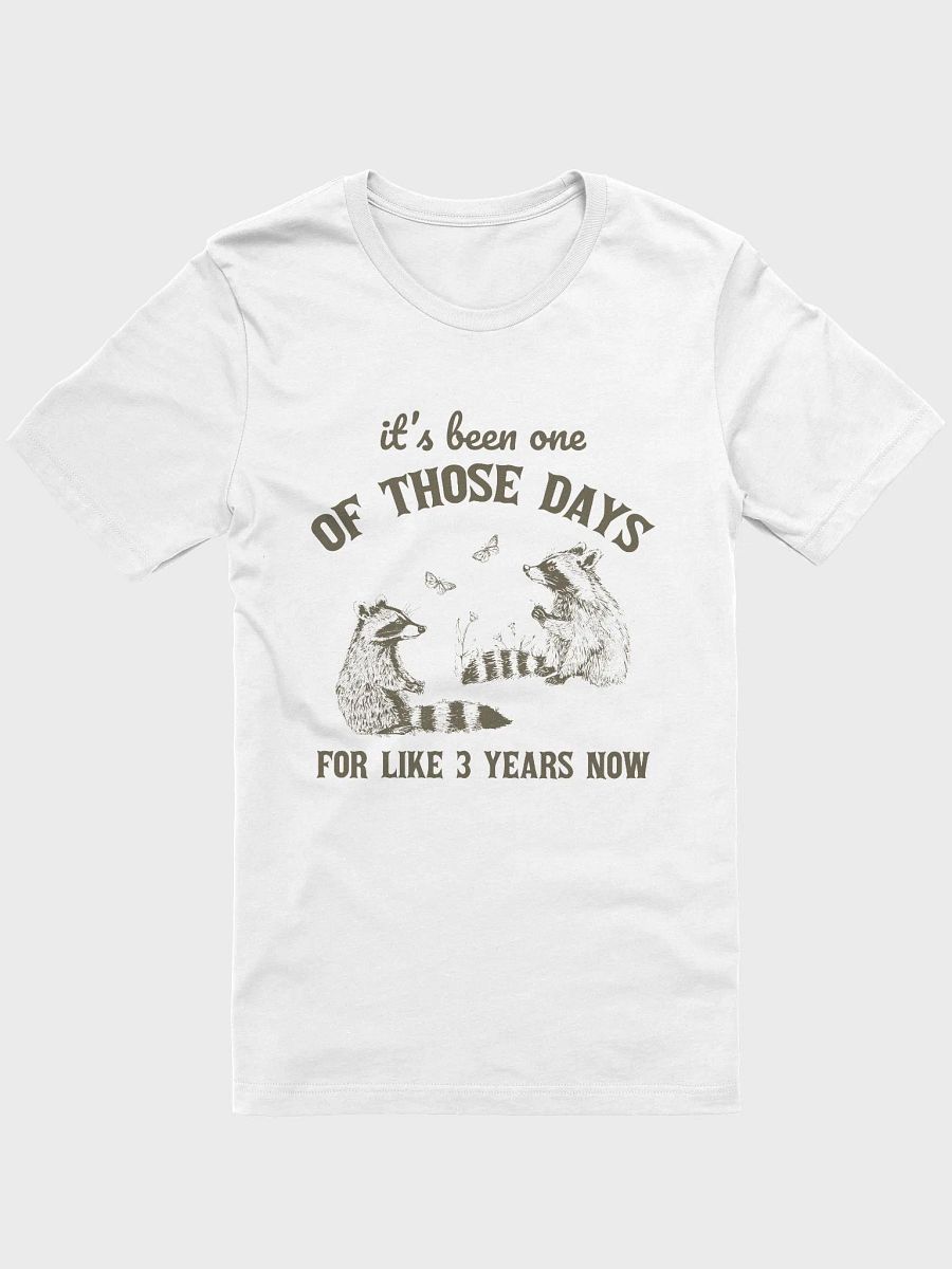 It's been one of those days for like 3 years now T-Shirt product image (1)