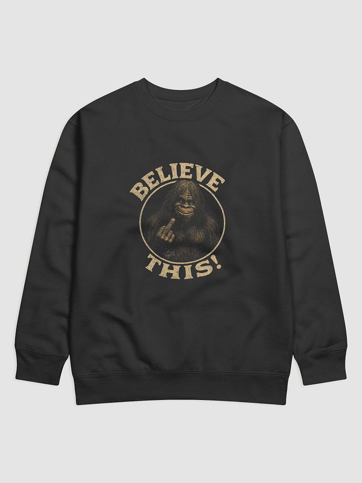 Sasquatch Says: Believe THIS! – Funny Bigfoot Sweatshirt product image (1)