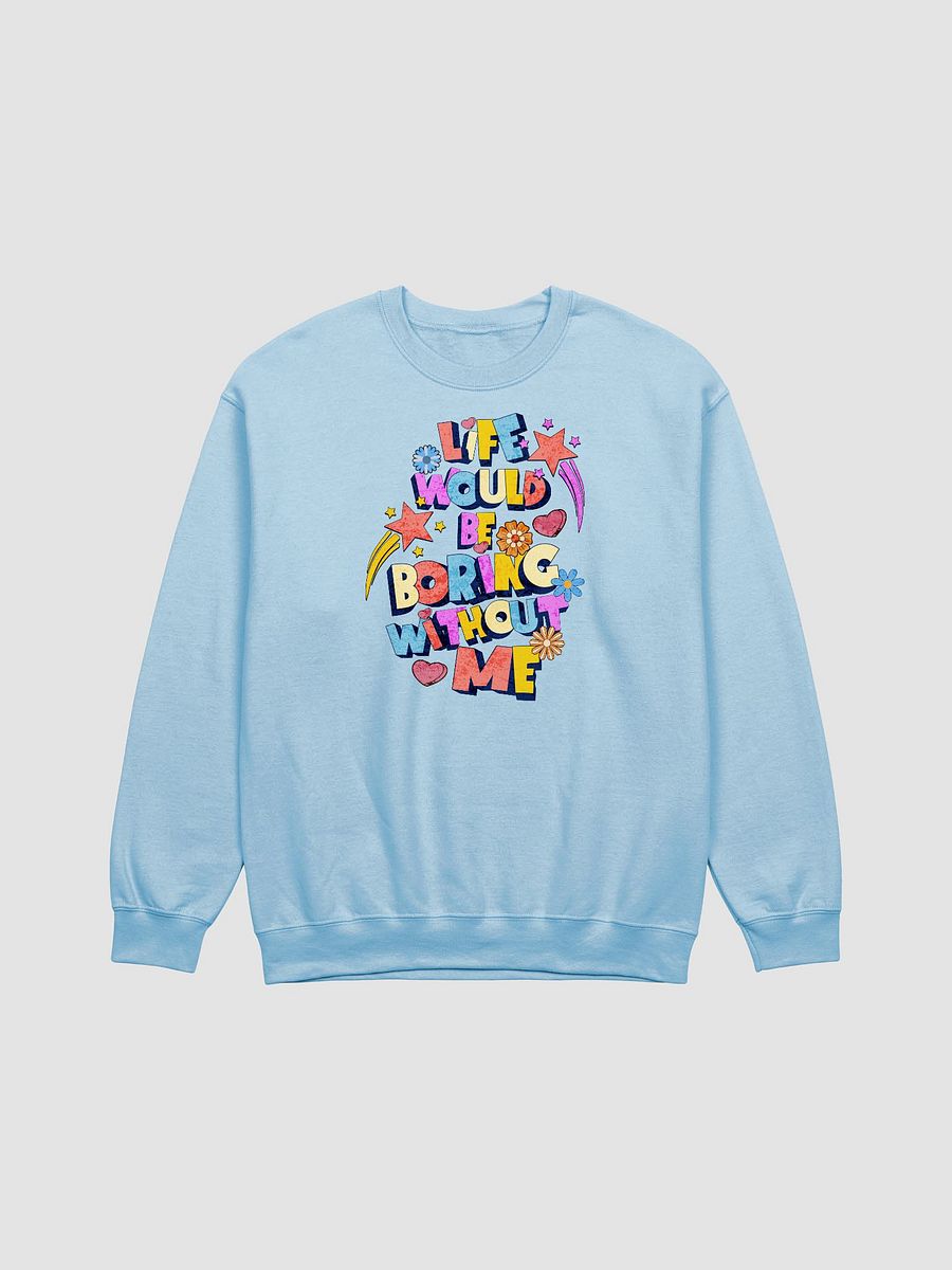 Life Would Be Boring Without Me Vibrant Life Statement Sweatshirt product image (9)
