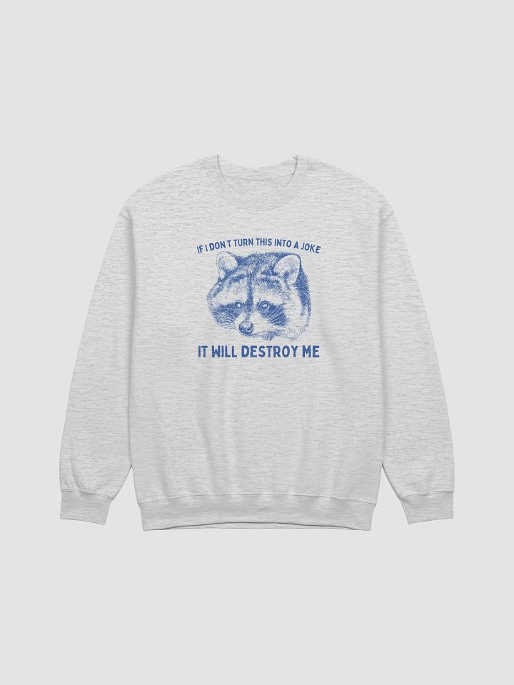 If I dont turn this into a joke it will destroy me Crewneck product image (1)