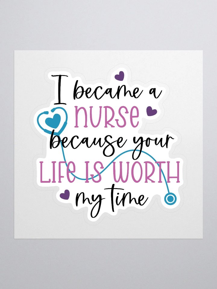I Became a Nurse Because Your Life is Worth My Time Sticker product image (1)