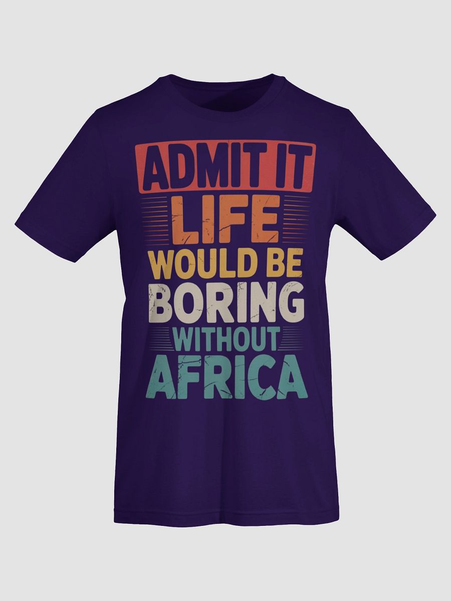 Admit it life would be boring without Africa Supersoft T-shirt product image (61)