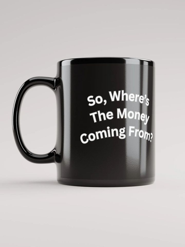 So, Where's The Money Coming From? Black Mug product image (3)