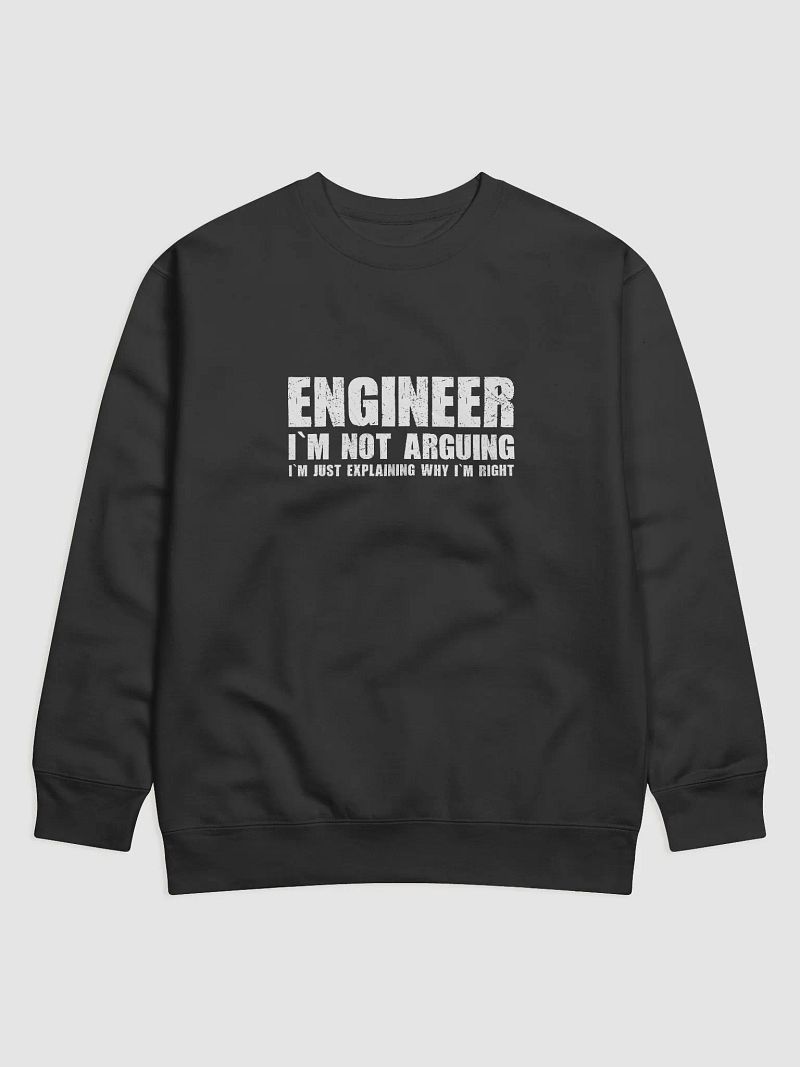 Engineer - I’m just explaining why I’m right - Sweatshirt