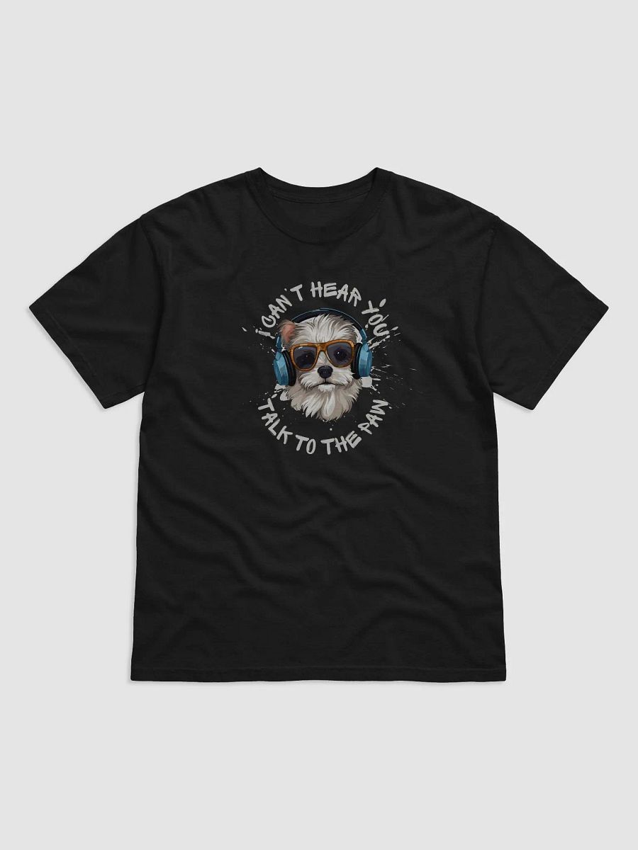 i Can't Hear you Talk to the Paw - T-Shirt product image (1)