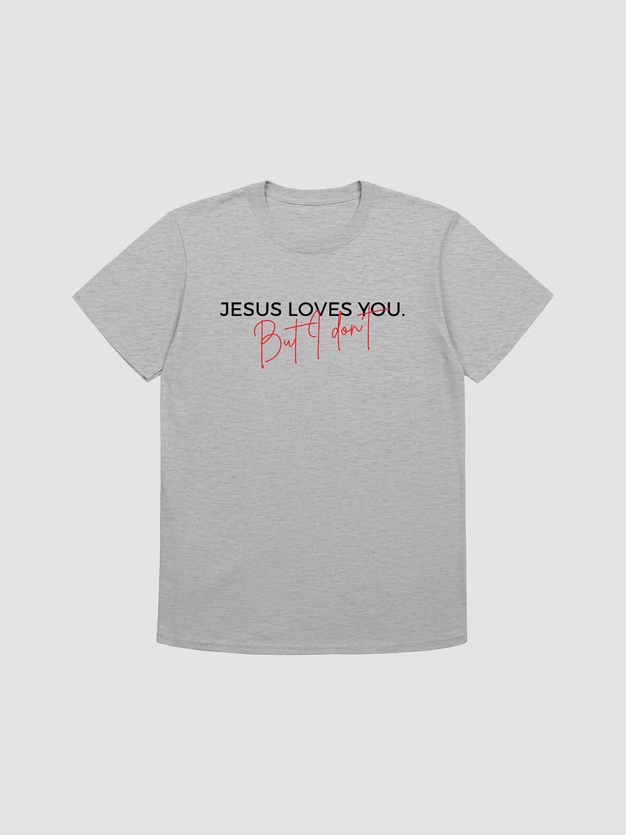 Jesus Loves You But I Don't Unisex T-Shirt V19 product image (1)