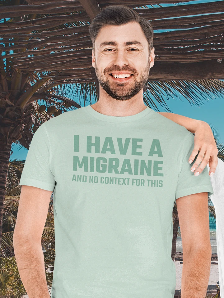 I have a migraine and no context supersoft unisex t-shirt product image (11)