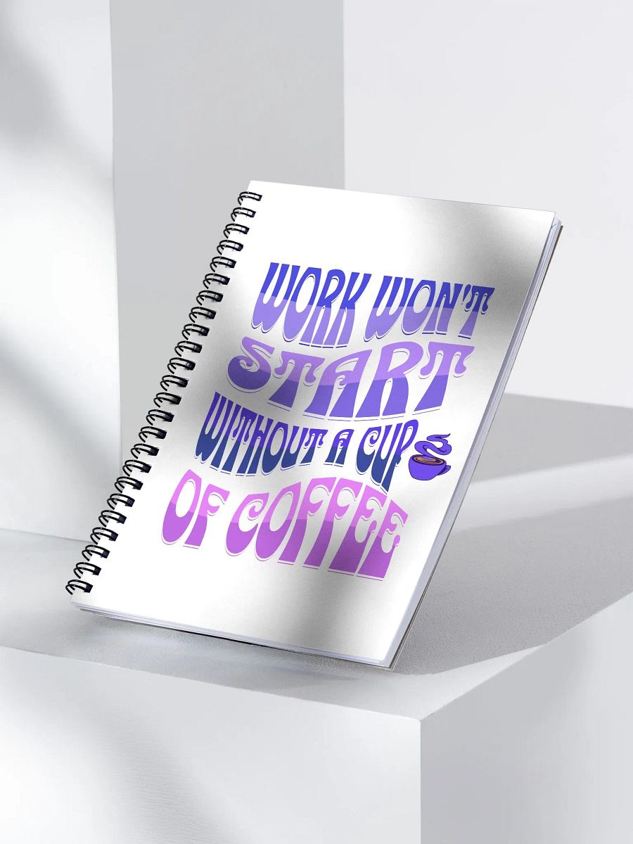 Work Won't Start Without A Cup of Coffee Spiral Notebook product image (3)