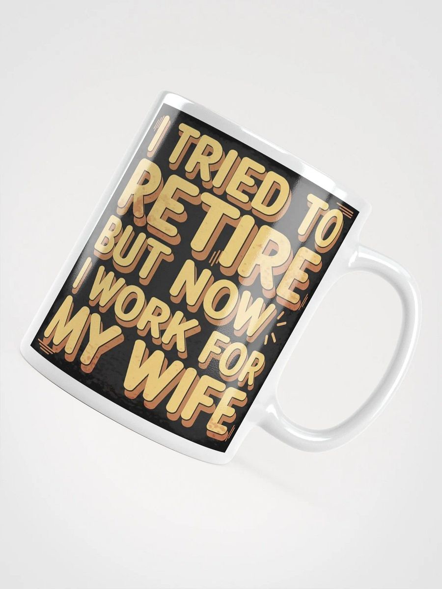 "I Tried To Retire But Now I Work For My Wife" #Humorous Glossy White Mug product image (10)