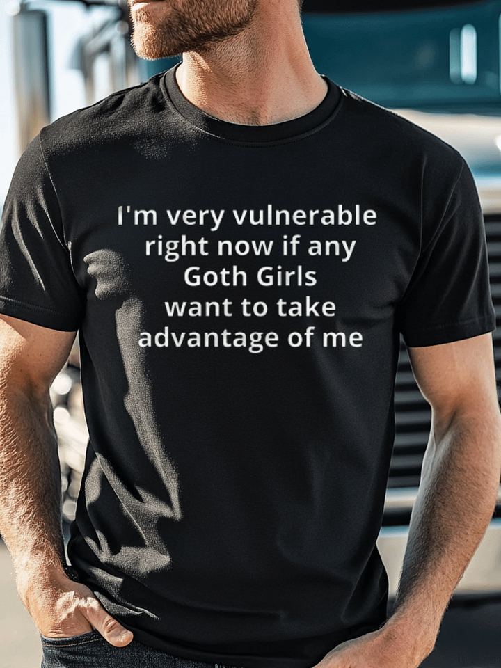 I'm Very Vulnerable Right Now If Any Goth Girls Want to Take Advantage Of Me Shirt product image (1)