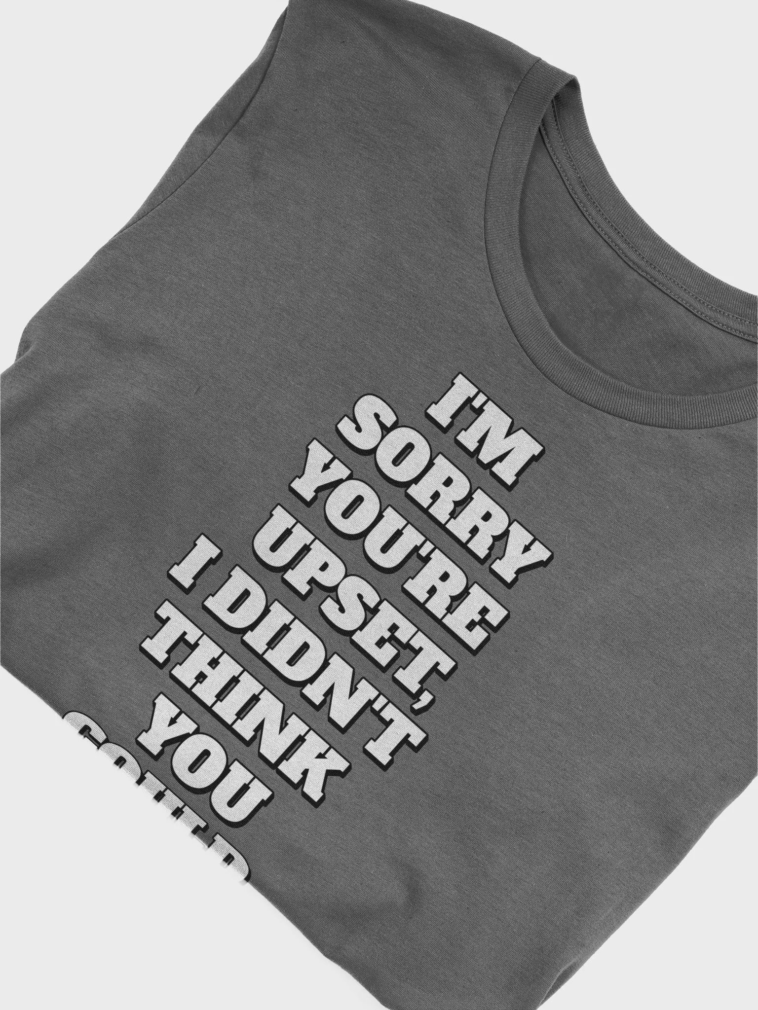 I'm Sorry You're Upset, I Didn't Think You Could Hear Me T-shirt product image (32)