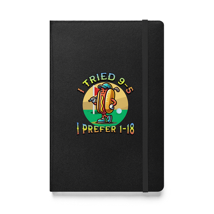 I Tried 9-5 I Prefer 9-18 Golfing Hot Dog Hardcover Notebook product image (1)