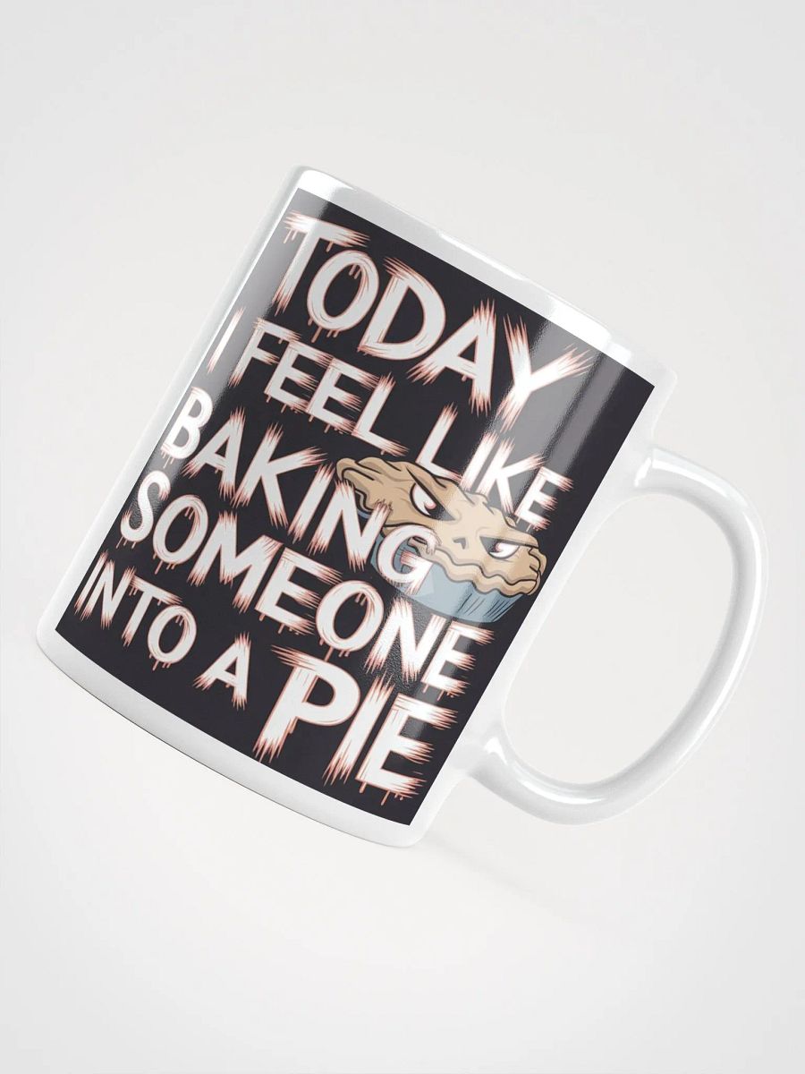 "Today I Feel Like Baking Someone Into A Pie" #Humorous Glossy White Mug product image (10)